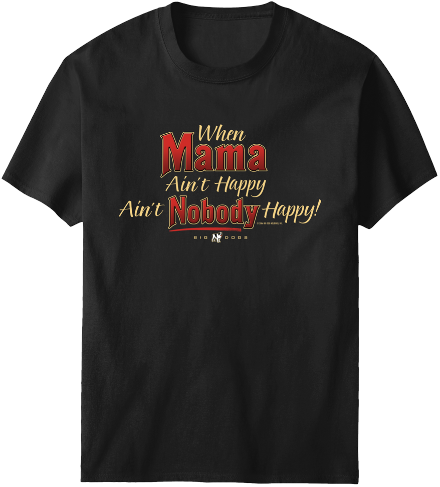 Mama Aint Happy T-shirt – Big Dogs