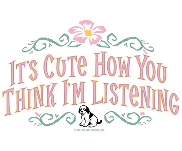 It Is Cute How You Think I Am Listening T-Shirt