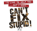 Can Not Fix Stupid T-Shirt