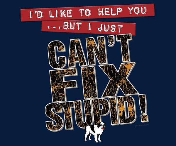 Can Not Fix Stupid T-Shirt