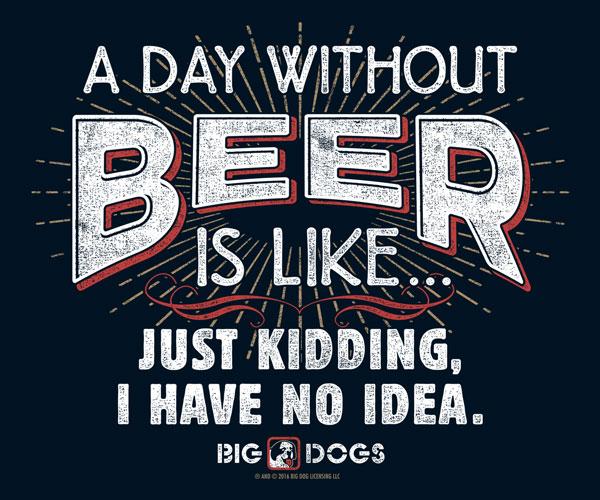 A Day Without Beer T-Shirt – Big Dogs