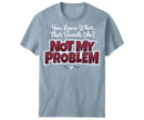 Not My Problem T-Shirt