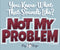 Not My Problem T-Shirt