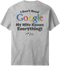 I Do Not Need Google T-Shirt