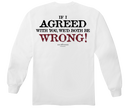 If I Agreed With You Long Sleeve T-Shirt