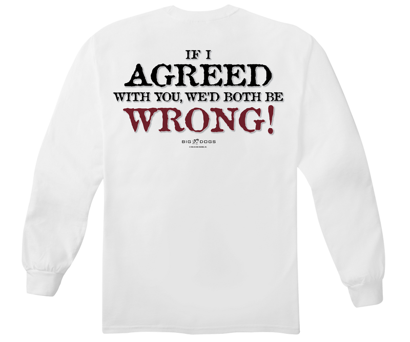 If I Agreed With You Long Sleeve T-Shirt