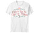 It's Cute How You Think I'm Listening T-Shirt