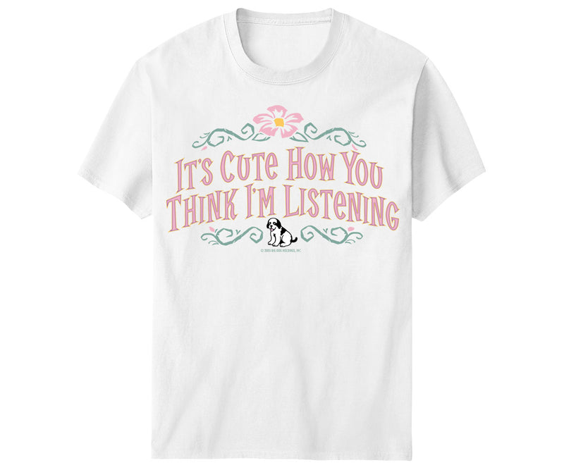 It's Cute How You Think I'm Listening T-Shirt