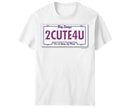 2 Cute 4 You T-Shirt