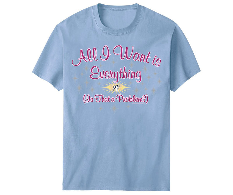 All I Want Is Everything T-Shirt
