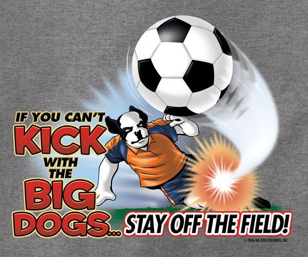 Kick With The Big Dogs Soccer T-Shirt